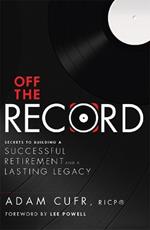 Off The Record: Secrets To Building A Successful Retirement and a Lasting Legacy