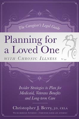 The Caregiver's Legal Guide Planning for a Loved One With Chronic Illness: Inside Strategies to Plan for Medicaid, Veterans Benefits and Long-term Care - Christopher J. Berry - cover