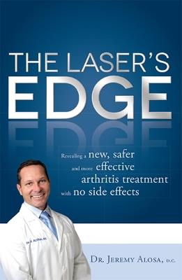 The Laser's Edge: Revealing a new, safer and more effective arthritis treatment with no side effects - Jeremy Alosa - cover