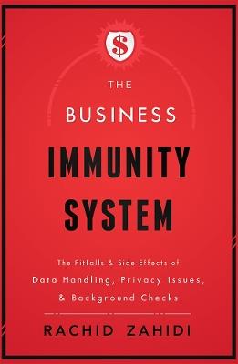 The Business Immunity System: The Pitfalls & Side Effects of Data Handling, Privacy Issues, & Background Checks - Rachid Zahidi - cover