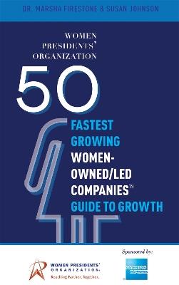 50 Fastest Growing Women-Owned/Led Companies™ Guide To Growth: Women Presidents' Organization - Dr. Marsha Firestone,Susan Johnson - cover