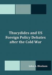 Thucydides and US Foreign Policy Debates after the Cold War - John A Bloxham - cover