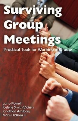 Surviving Group Meetings: Practical Tools for Working in Groups - Larry Powell,Joelene Smith Vickers,Et Al - cover