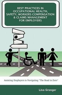 Best Practices in Occupational Health, Safety, Workers Compensation and Claims Management for Employers: Assisting Employers in Navigating the Road to Zero - Lisa Granger - cover