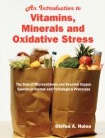 An Introduction to Vitamins, Minerals and Oxidative Stress: The Role of Micronutrients and Reactive Oxygen Species in Normal and Pathological Processes - Stefan A Hulea - cover