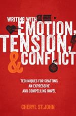 Writing with Emotion, Tension & Conflict: Techniques for Crafting an Expressive and Compelling Novel