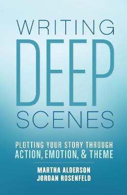 Deep Scenes: Plotting Your Story Scene by Scene through Action, Emotion, and Theme - Martha Alderson,Jordan Rosenfeld - cover