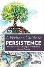 A Writer’s Guide to Persistence: How to Create a Lasting and Productive Writing Practice