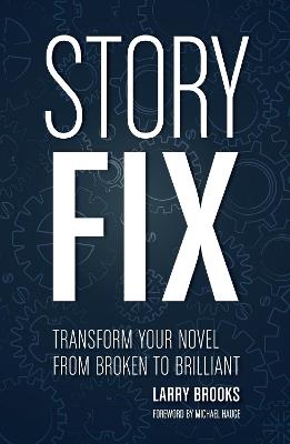 Story Fix: "Transform Your Novel from Broken to Brilliant Foreword by Michael Hauge" - Larry Brooks - cover