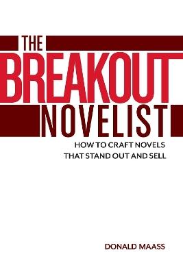 The Breakout Novelist: How to Craft Novels That Stand Out and Sell - Donald Maass - cover