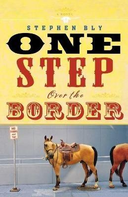 One Step Over the Border: A Novel - Stephen Bly - cover