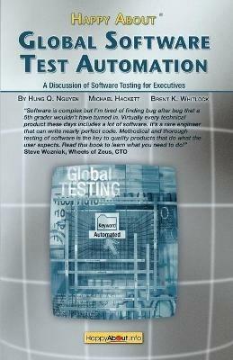 Happy About Global Software Test Automation: A Discussion of Software Testing for Executives - Hung, Q. Nguyen,Hackett Michael,Brent, K. Whitlock - cover