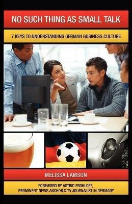 No Such Thing as Small Talk: 7 Keys to Understanding German Business Culture - Melissa Lamson - cover