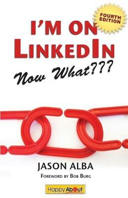 I'm on Linkedin--Now What (Fourth Edition): A Guide to Getting the Most Out of Linkedin - Jason Alba - cover