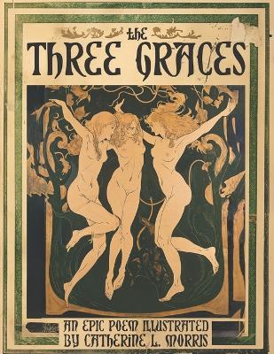 The Three Graces: An Epic Poem Illustrated - Catherine L Morris - cover