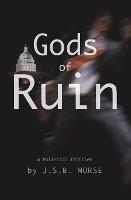 Gods of Ruin: A Political Thriller - Jsb Morse - cover