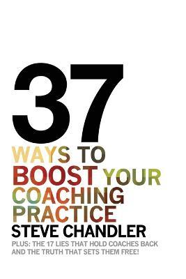 37 Ways to BOOST Your Coaching Practice - Steve Chandler - cover