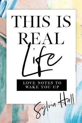 This Is Real Life: Love Notes to Wake You Up - Sylvia Hall - cover