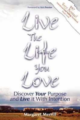 Live the Life You Love: Discover Your Purpose and Live It with Intention - Margaret A Merrill - cover