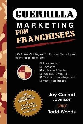 Guerrilla Marketing for Franchisees: 125 Proven Strategies, Tactics and Techniques to Increase Your Profits - Jay Conrad Levinson,Todd Woods - cover