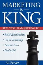 Marketing Is King: Real World Marketing to Build Relationships, Get an Internship, Increase Sales & Find a Job