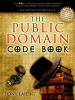 The Public Domain Code Book: Your Key to Discovering the Hidden Treasures and Limitless Wealth of the Public Domain