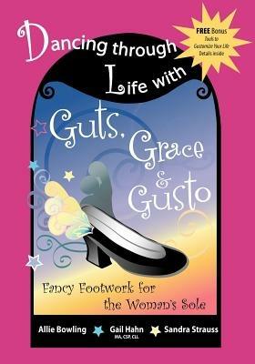 Dancing Through Life with Guts, Grace & Gusto: Fancy Footwork for the Woman's Sole - Sandy C Strauss,Allie Bowling,Gail Hahn - cover