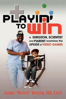 Playin' to Win: A Surgeon, Scientist and Parent Examines the Upside of Video Games - Butch - cover