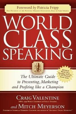 World Class Speaking: The Ultimate Guide to Presenting, Marketing and Profiting Like a Champion - Craig Valentine,Mitch Meyerson - cover