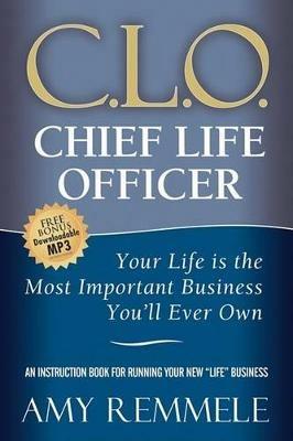 Chief Life Officer: Your Life Is the Most Important Business You'll Ever Own - Amy Remmele - cover