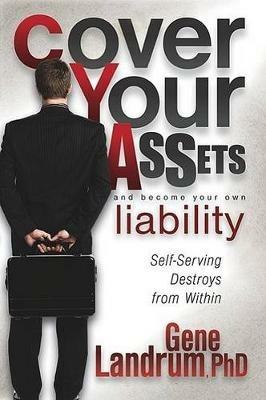 Cover Your Assets and Become Your Own Liability: Self-Serving Destroys from Within - Gene Landrum - cover