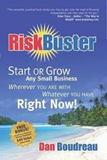 RiskBuster: Start or Grow Any Small Business Wherever You Are With Whatever You Have Right Now