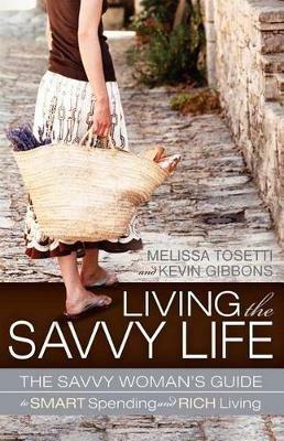 Living The Savvy Life: The Savvy Woman's Guide to Smart Spending and Rich Living - Melissa Tosetti,Kevin Gibbons - cover