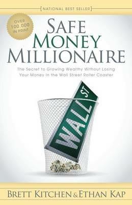 Safe Money Millionaire: The Secret to Growing Wealthy Without Losing Your Money In the Wall Street Roller Coaster - Brett Kitchen,Ethan Kap - cover