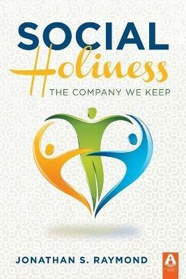 Social Holiness: The Company We Keep - Jonathan S Raymond - cover