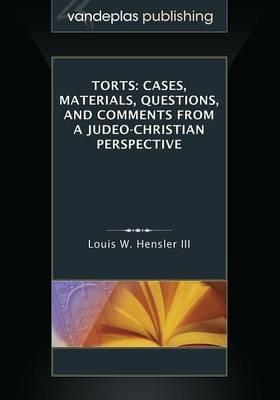 Torts: Cases, Materials, Questions, and Comments from a Judeo-Christian Perspective - Louis W Hensler III - cover