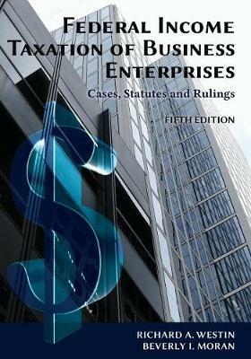 Federal Income Taxation of Business Enterprises: Cases, Statutes & Rulings, 5th Edition - Richard a Westin,Beverly I Moran - cover