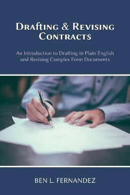 Drafting and Revising Contracts: An Introduction to Drafting in Plain English and Revising Complex Form Documents - Ben L Fernandez - cover