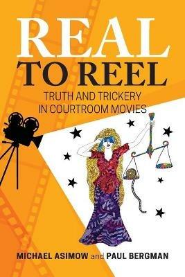 Real to Reel: Truth and Trickery in Courtroom Movies - Michael Asimow,Paul Bergman - cover