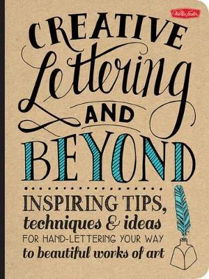 Creative Lettering and Beyond (Creative and Beyond): Inspiring tips, techniques, and ideas for hand lettering your way to beautiful works of art - Gabri Joy Kirkendall,Laura Lavender,Julie Manwaring - cover