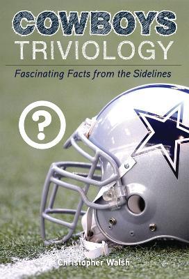 Cowboys Triviology: Fascinating Facts from the Sidelines - Christopher Walsh - cover