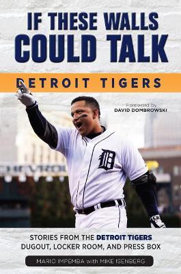 If These Walls Could Talk: Detroit Tigers: Stories from the Detroit Tigers' Dugout, Locker Room, and Press Box - Mario Impemba,Mike Isenberg - cover
