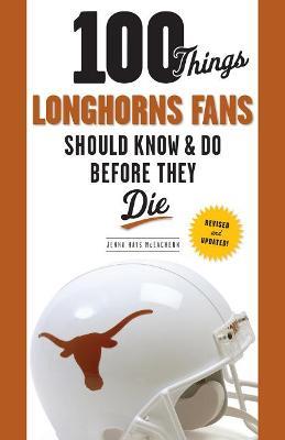 100 Things Longhorns Fans Should Know & Do Before They Die - Jenna Hays McEachern - cover