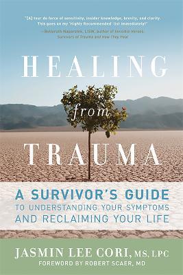 Healing from Trauma: A Survivor's Guide to Understanding Your Symptoms and Reclaiming Your Life - Jasmin Lee Cori LPC,Robert Scaer M.D. - cover