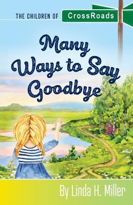 Many Ways to Say Goodbye: The Children of CrossRoads, BOOK 6 - Linda H Miller - cover