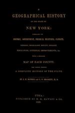 A Geographical History of the State of New York, (1848) Embracing Its History, Government, Physical Features, Climate, Geology, Mineralogy, Botany, Zoology, Education, Internal Improvements,   with a Separate Map of Each County. The Whole Forming a Com