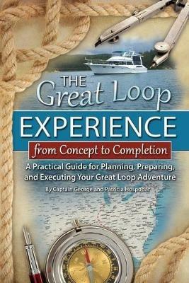 Great Loop Experience -- From Concept to Completion: A Practical Guide for Planning, Preparing & Executing Your Great Loop Adventure - George Hospodar,Patricia Hospodar - cover