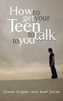 How to Get your Teen to Talk - Connie Grigsby,Kent Julian - cover