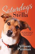 Saturdays with Stella: How My Dog Tuaght Me to Sit, Stay and Come