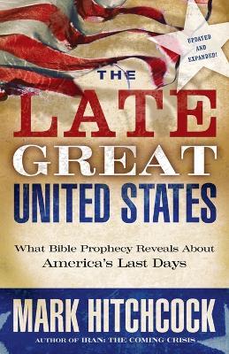 The Late Great United States: What Bible Prophecy Reveals About America's Last Days - Mark Hitchcock - cover